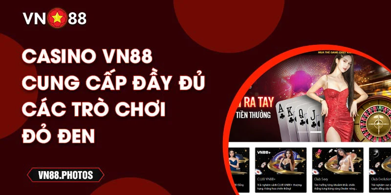 Casino VN88 cung cấp đầy đủ các trò chơi đỏ đen