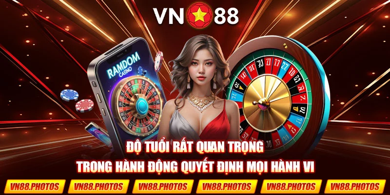 Độ tuổi rất quan trọng trong hành động quyết định mọi hành vi