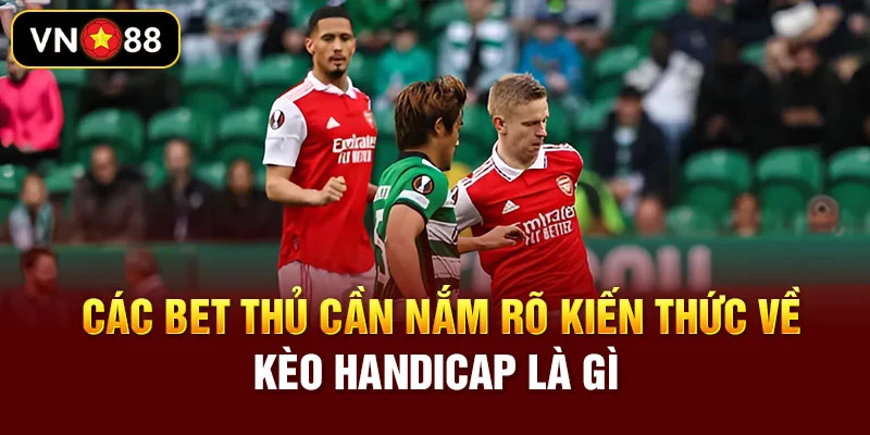 Các bet thủ cần nắm rõ kiến thức về kèo Handicap là gì