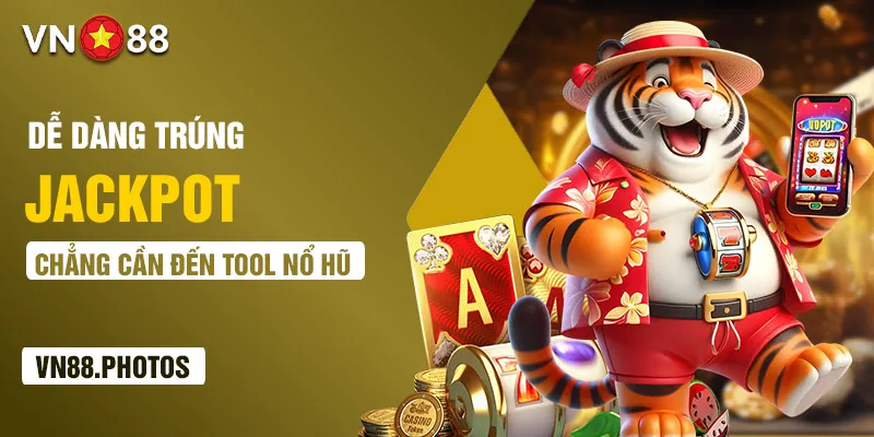 Dễ dàng trúng jackpot chẳng cần đến tool nổ hũ