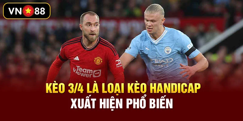 Kèo 3/4 là loại kèo Handicap xuất hiện phổ biến