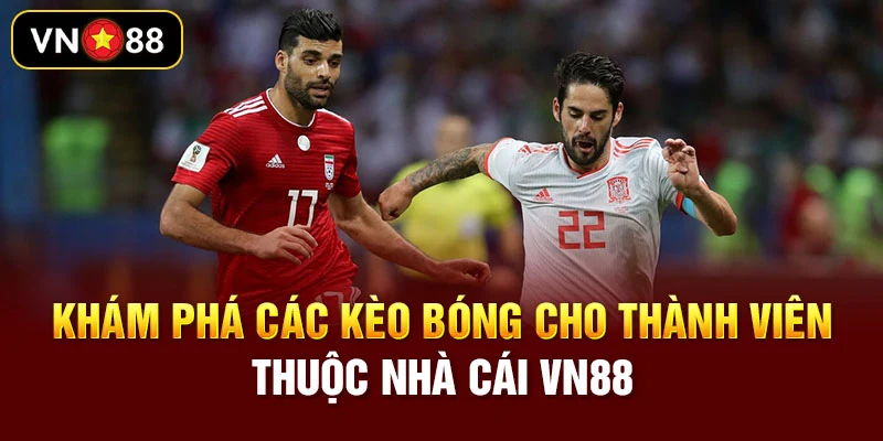 Khám phá các kèo bóng cho thành viên thuộc nhà cái VN88