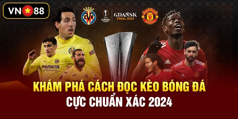 Khám phá cách đọc kèo bóng đá cực chuẩn xác 2024