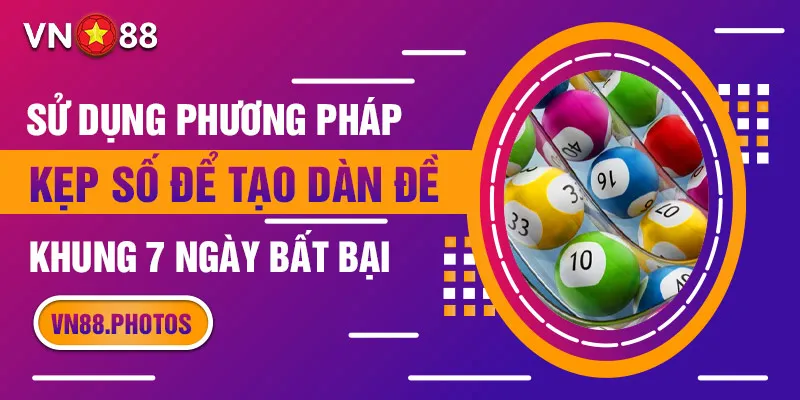 Sử dụng phương pháp kẹp số để tạo dàn đề khung 7 ngày bất bại